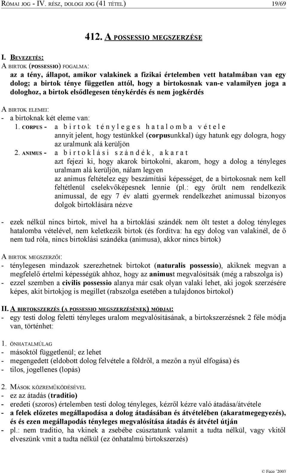 joga a dologhoz, a birtok elsődlegesen ténykérdés és nem jogkérdés A BIRTOK ELEMEI: - a birtoknak két eleme van: 1.