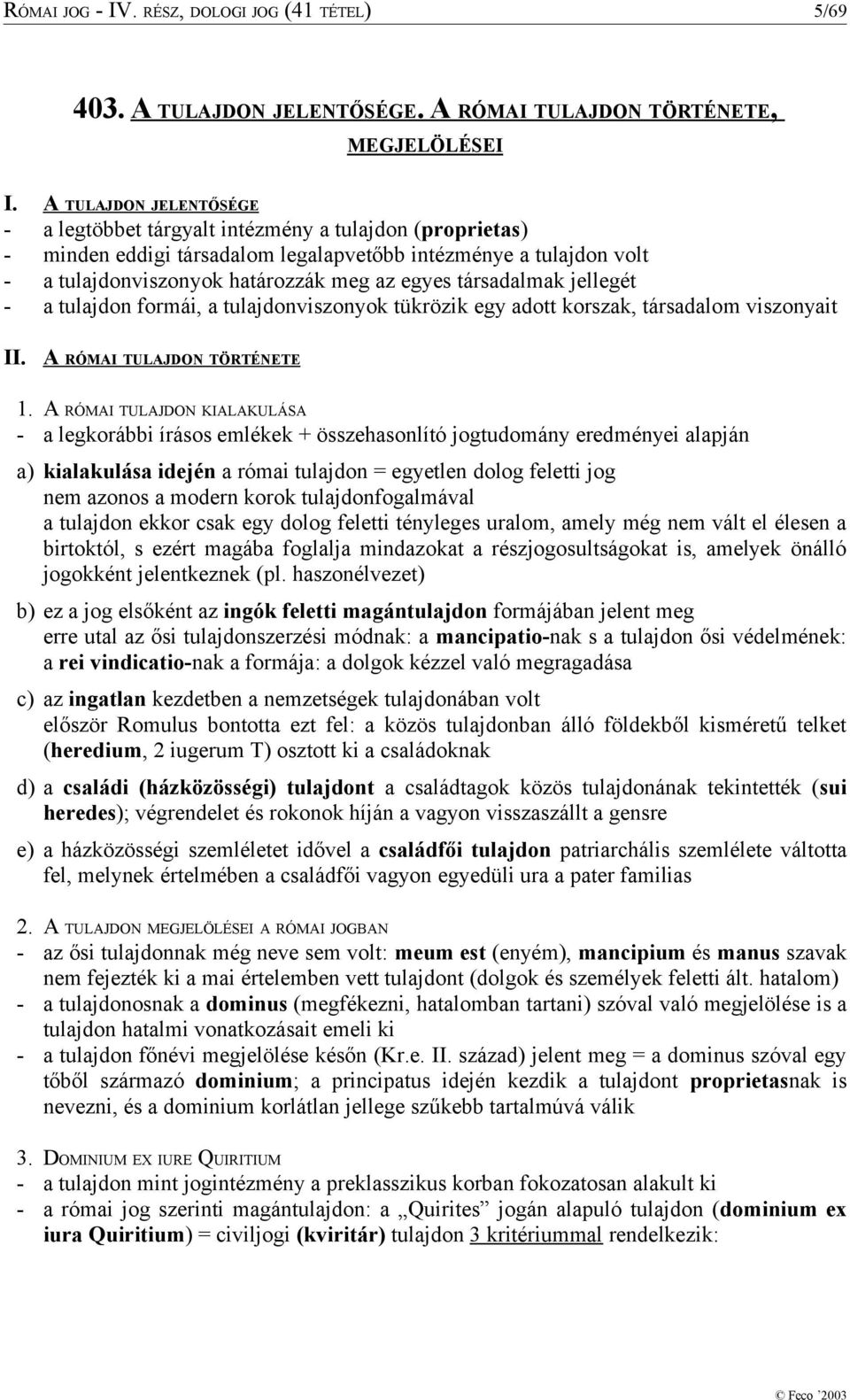 társadalmak jellegét - a tulajdon formái, a tulajdonviszonyok tükrözik egy adott korszak, társadalom viszonyait II. A RÓMAI TULAJDON TÖRTÉNETE 1.