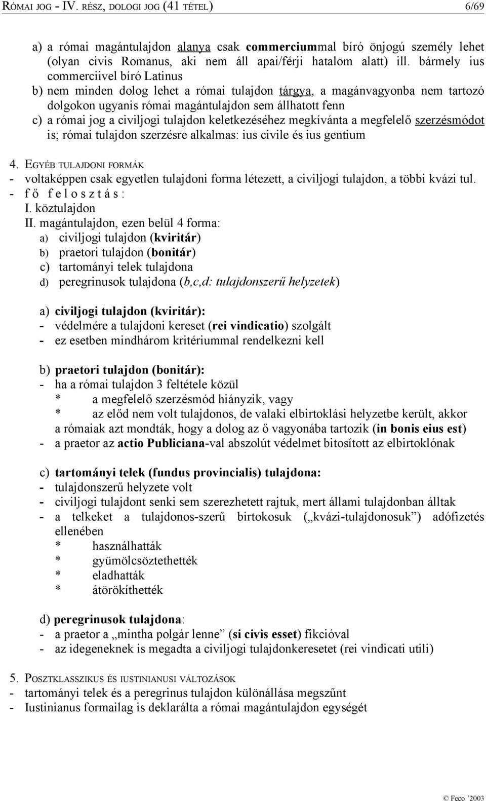 tulajdon keletkezéséhez megkívánta a megfelelő szerzésmódot is; római tulajdon szerzésre alkalmas: ius civile és ius gentium 4.