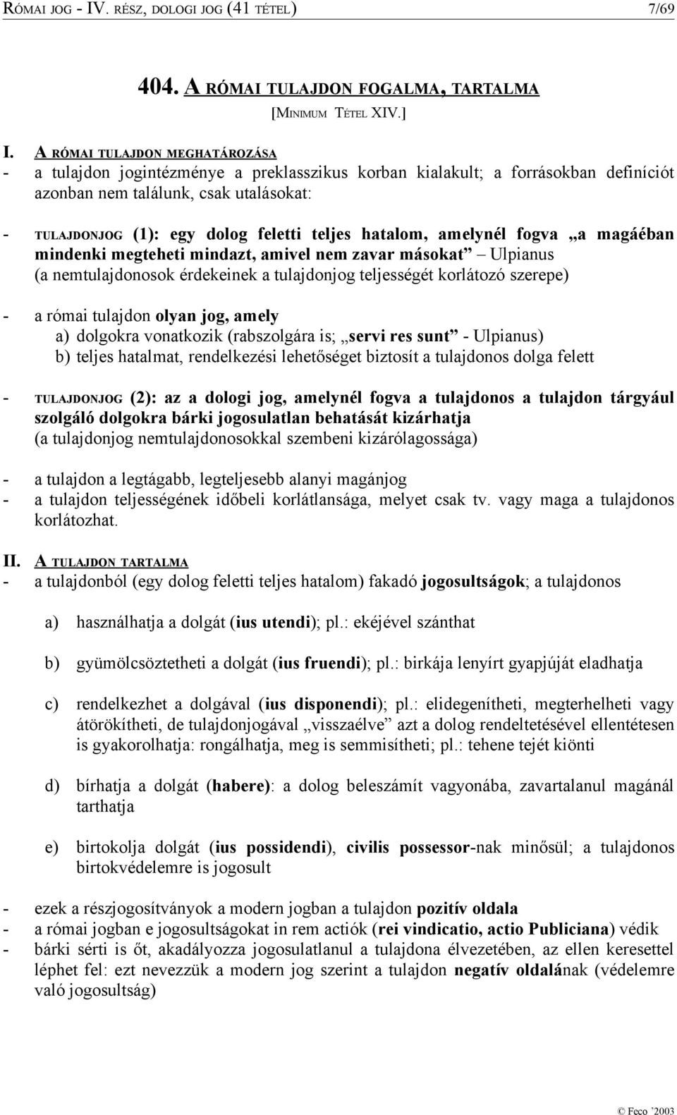 hatalom, amelynél fogva a magáéban mindenki megteheti mindazt, amivel nem zavar másokat Ulpianus (a nemtulajdonosok érdekeinek a tulajdonjog teljességét korlátozó szerepe) - a római tulajdon olyan