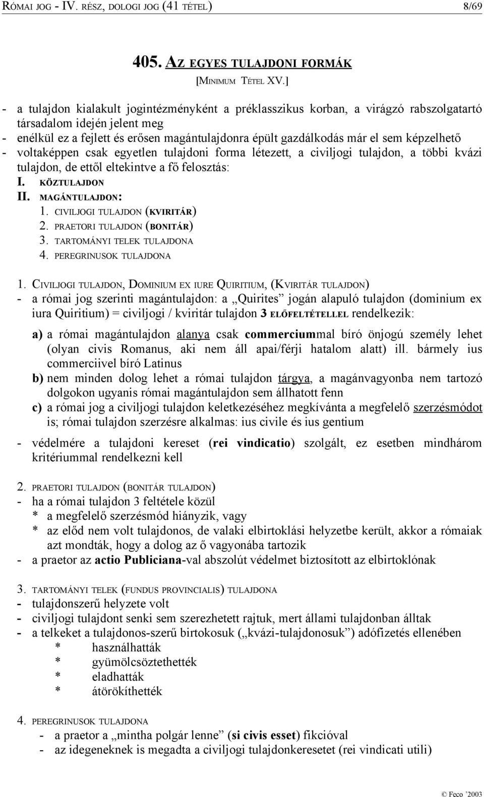 képzelhető - voltaképpen csak egyetlen tulajdoni forma létezett, a civiljogi tulajdon, a többi kvázi tulajdon, de ettől eltekintve a fő felosztás: I. KÖZTULAJDON II. MAGÁNTULAJDON: 1.