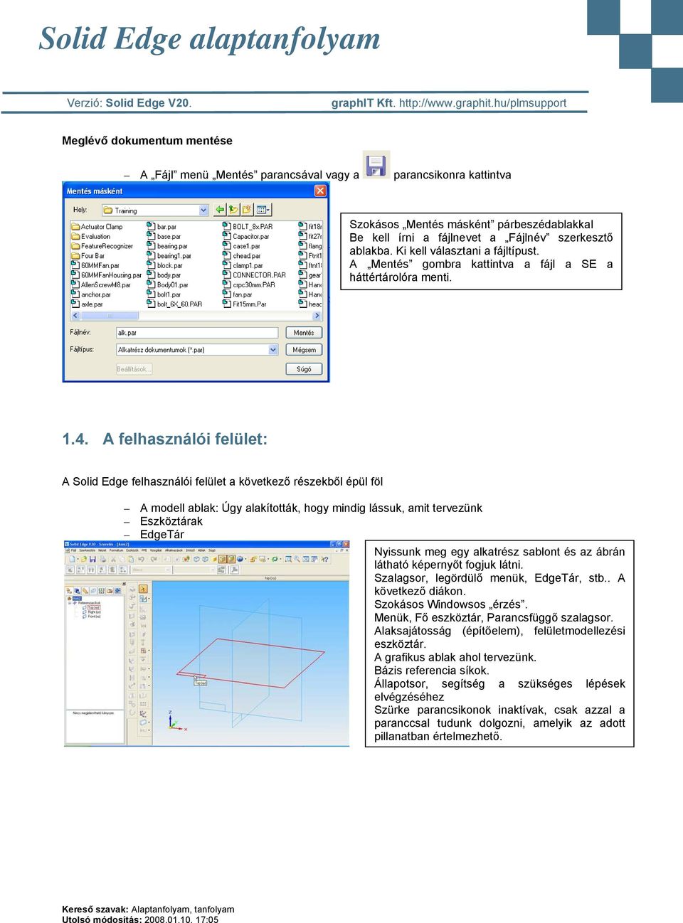 A felhasználói felület: A Solid Edge felhasználói felület a következő részekből épül föl A modell ablak: Úgy alakították, hogy mindig lássuk, amit tervezünk Eszköztárak EdgeTár Nyissunk meg egy