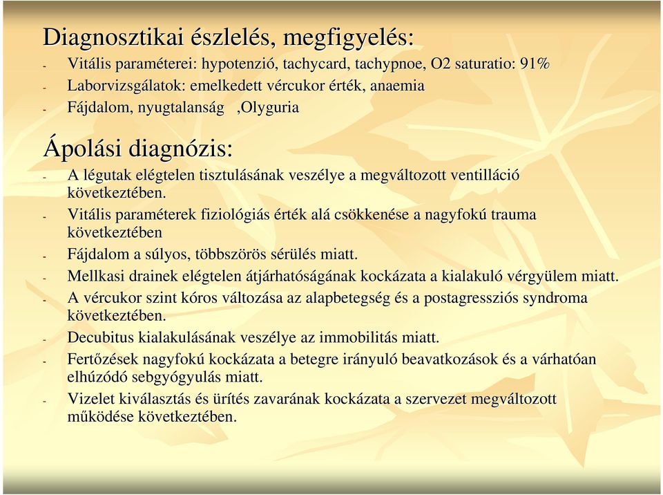 - Vitális paraméterek fiziológiás érték alá csökkenése a nagyfokú trauma következtében - Fájdalom a súlyos, többszörös sérülés miatt.