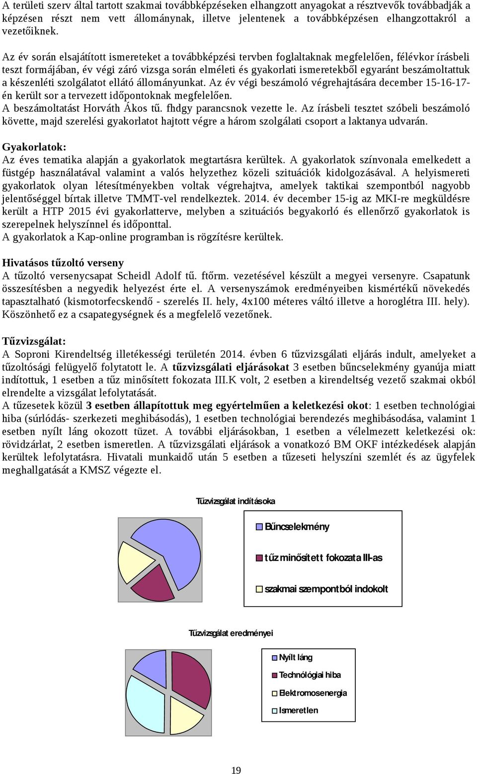 Az év során elsajátított ismereteket a továbbképzési tervben foglaltaknak megfelelően, félévkor írásbeli teszt formájában, év végi záró vizsga során elméleti és gyakorlati ismeretekből egyaránt