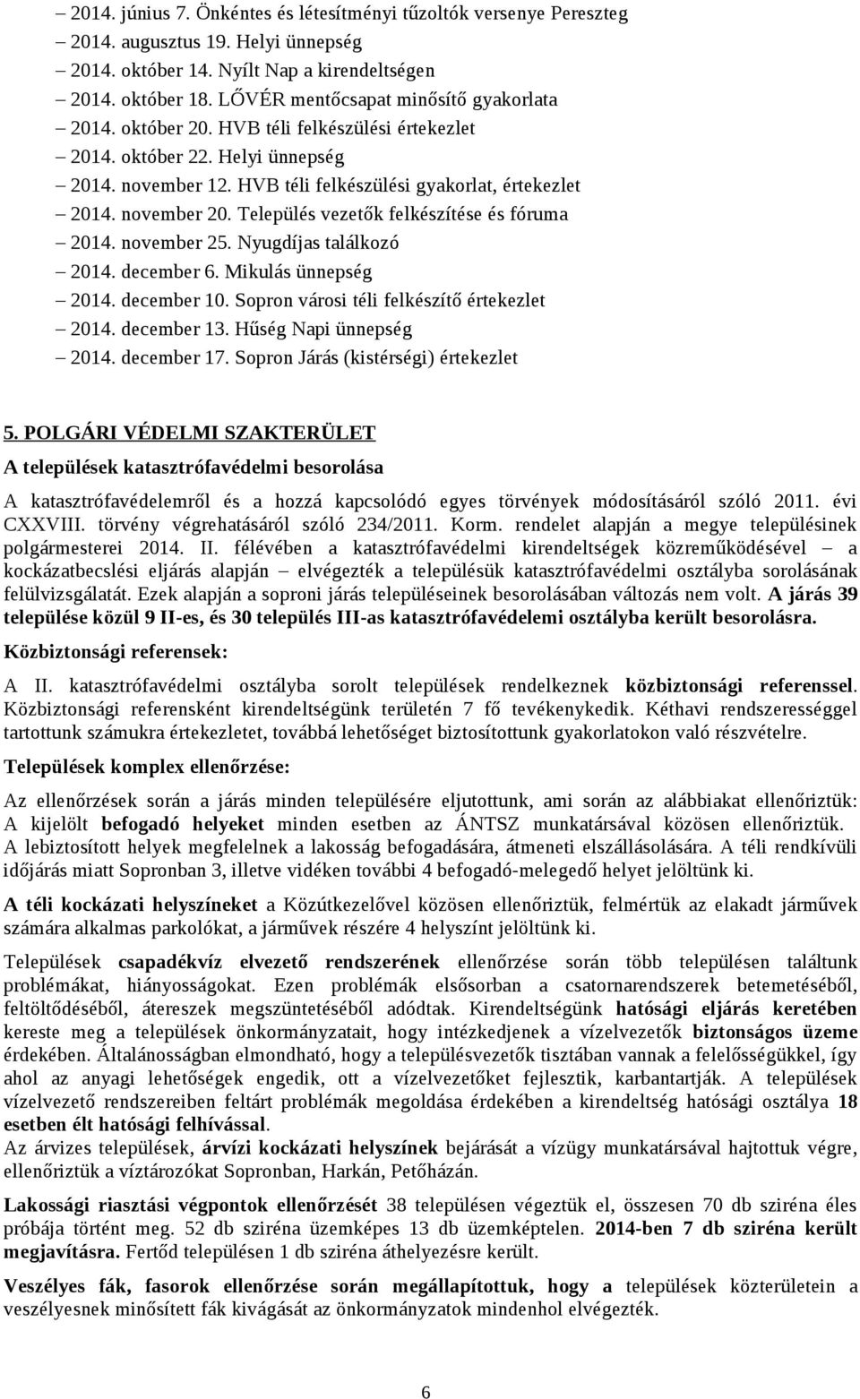 november 20. Település vezetők felkészítése és fóruma 2014. november 25. Nyugdíjas találkozó 2014. december 6. Mikulás ünnepség 2014. december 10. Sopron városi téli felkészítő értekezlet 2014.