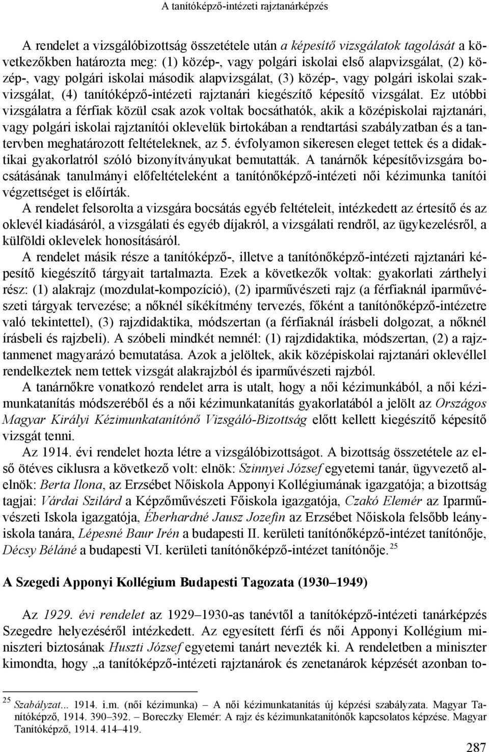 Ez utóbbi vizsgálatra a férfiak közül csak azok voltak bocsáthatók, akik a középiskolai rajztanári, vagy polgári iskolai rajztanítói oklevelük birtokában a rendtartási szabályzatban és a tantervben