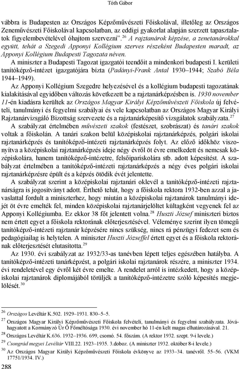 26 A rajztanárok képzése, a zenetanárokkal együtt, tehát a Szegedi Apponyi Kollégium szerves részeként Budapesten maradt, az Apponyi Kollégium Budapesti Tagozata néven.