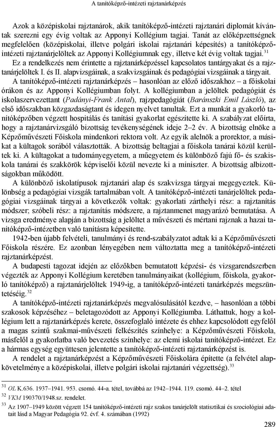 31 Ez a rendelkezés nem érintette a rajztanárképzéssel kapcsolatos tantárgyakat és a rajztanárjelöltek I. és II. alapvizsgáinak, a szakvizsgáinak és pedagógiai vizsgáinak a tárgyait.