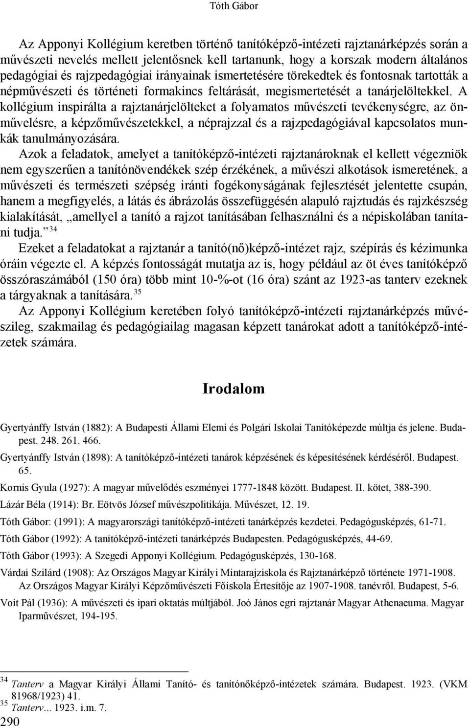 A kollégium inspirálta a rajztanárjelölteket a folyamatos művészeti tevékenységre, az önművelésre, a képzőművészetekkel, a néprajzzal és a rajzpedagógiával kapcsolatos munkák tanulmányozására.