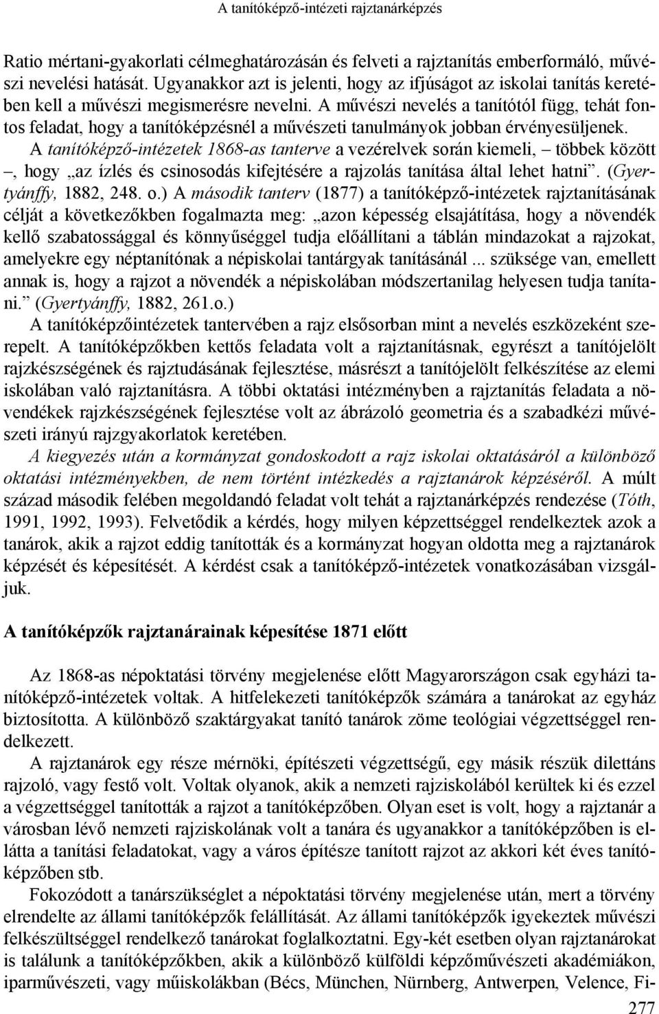 A művészi nevelés a tanítótól függ, tehát fontos feladat, hogy a tanítóképzésnél a művészeti tanulmányok jobban érvényesüljenek.