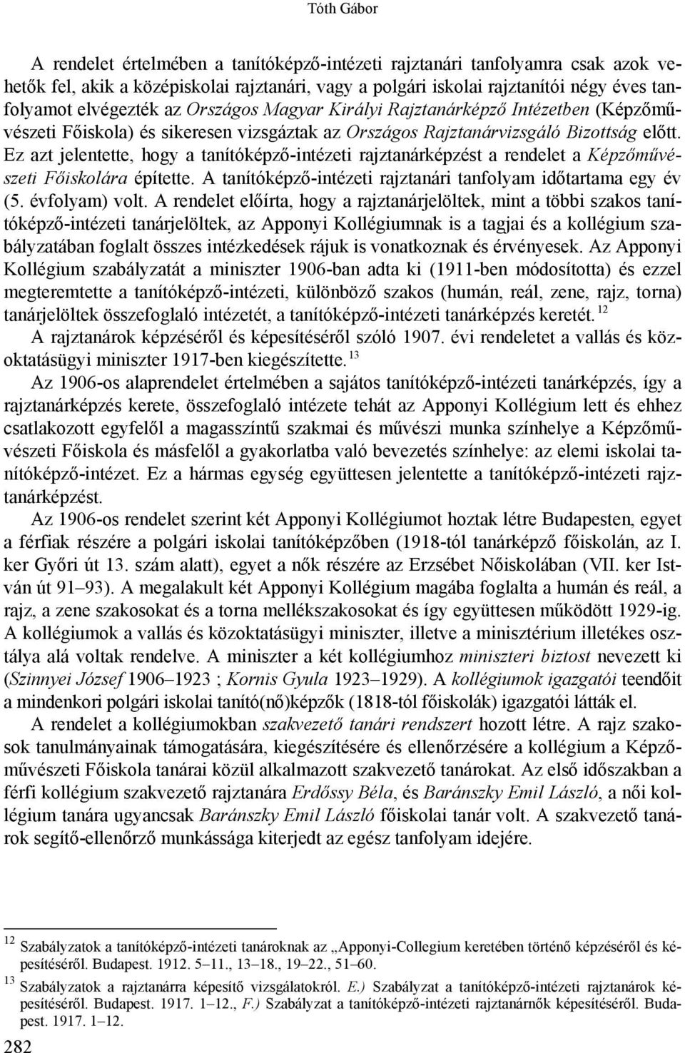 Ez azt jelentette, hogy a tanítóképző-intézeti rajztanárképzést a rendelet a Képzőművészeti Főiskolára építette. A tanítóképző-intézeti rajztanári tanfolyam időtartama egy év (5. évfolyam) volt.