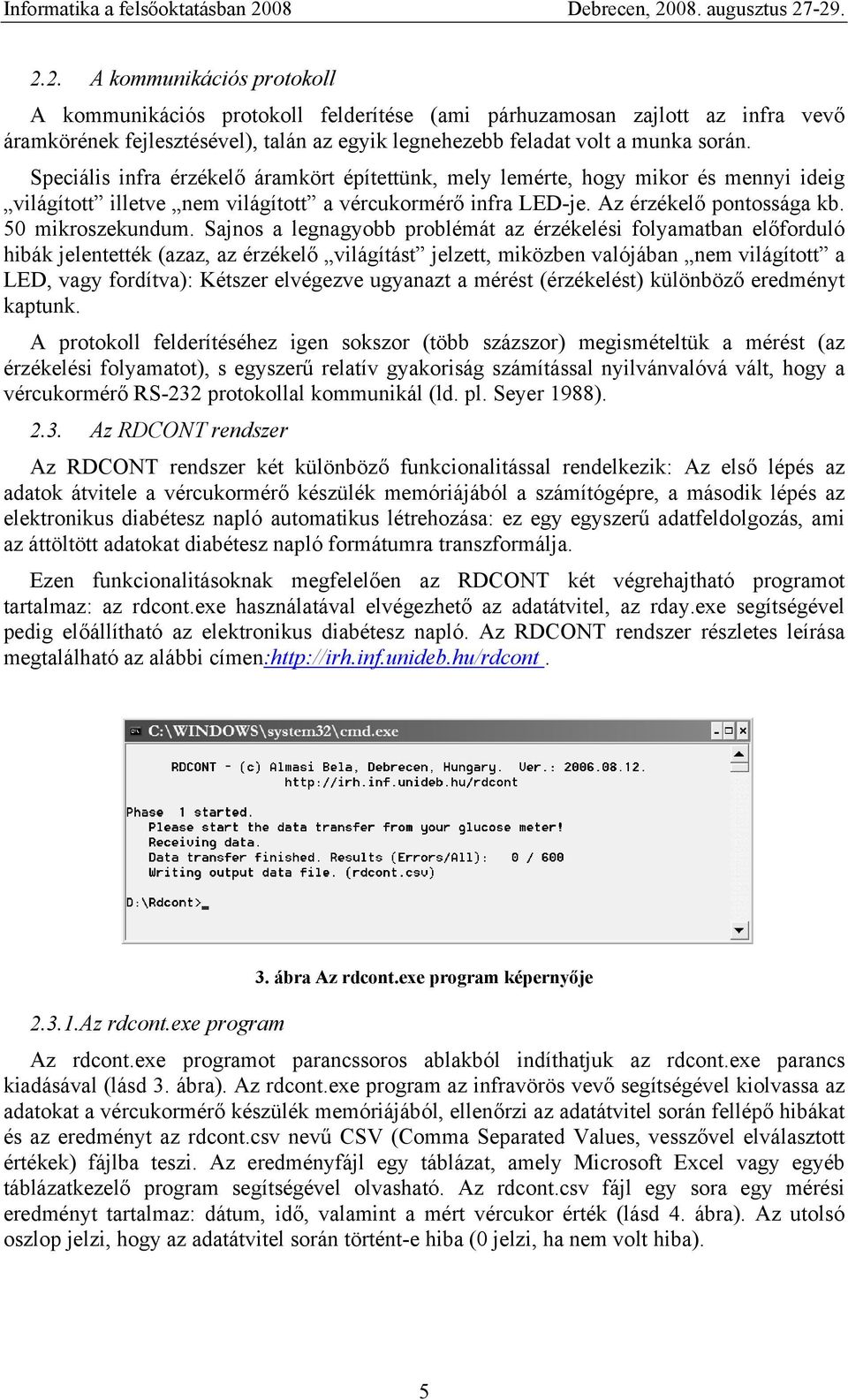 Sajnos a legnagyobb problémát az érzékelési folyamatban előforduló hibák jelentették (azaz, az érzékelő világítást jelzett, miközben valójában nem világított a LED, vagy fordítva): Kétszer elvégezve