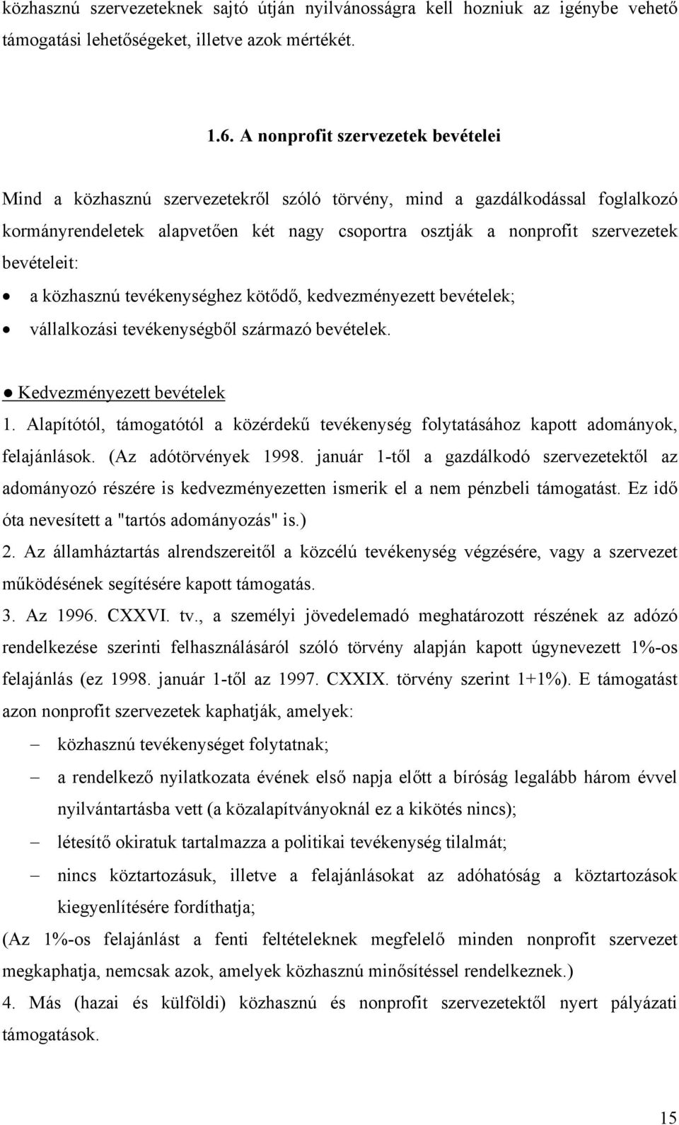 bevételeit: a közhasznú tevékenységhez kötődő, kedvezményezett bevételek; vállalkozási tevékenységből származó bevételek. Kedvezményezett bevételek 1.