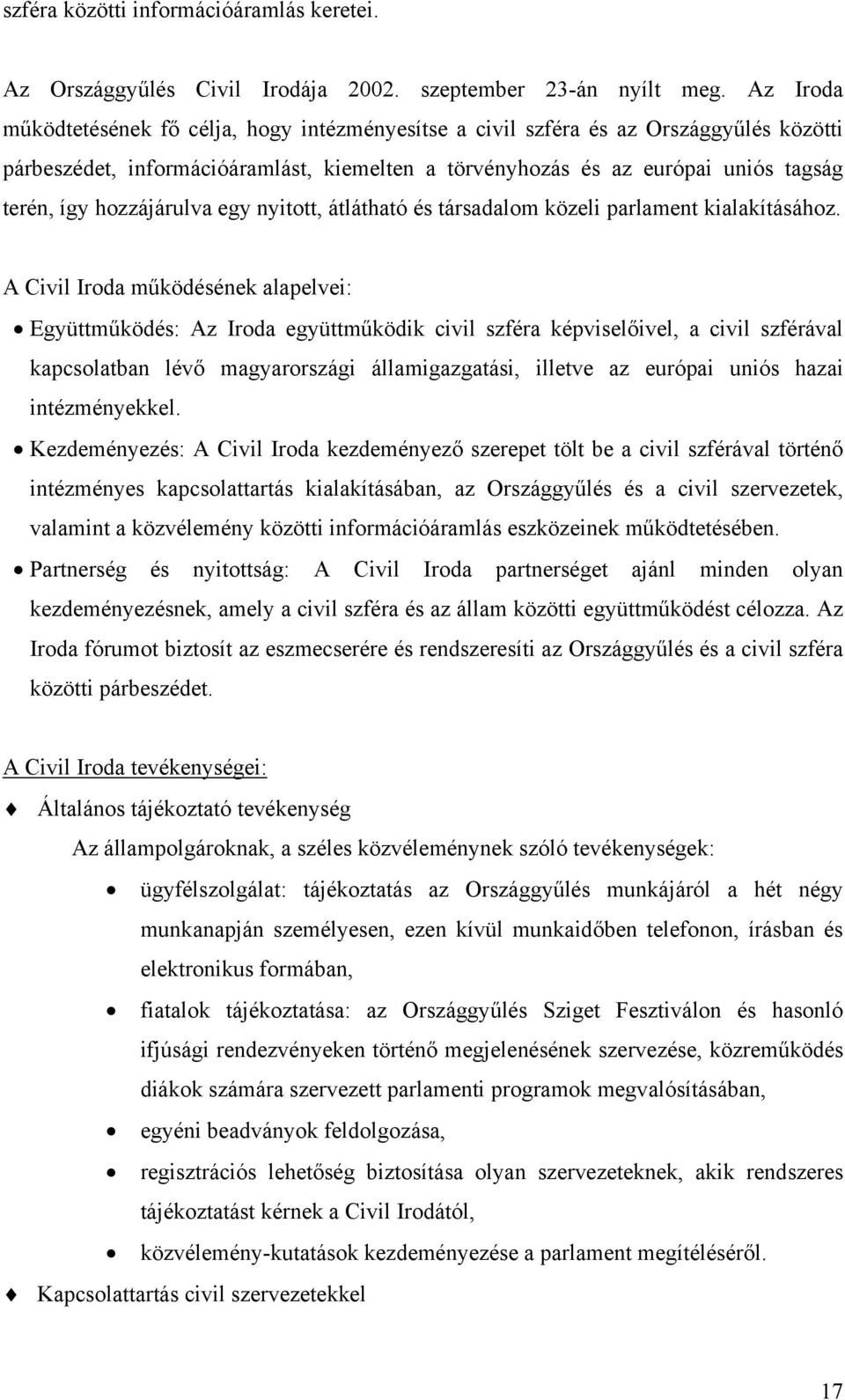 hozzájárulva egy nyitott, átlátható és társadalom közeli parlament kialakításához.