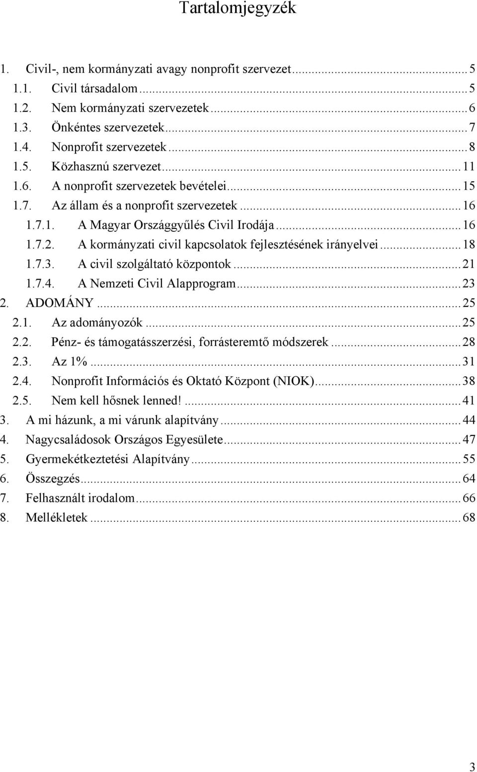 A kormányzati civil kapcsolatok fejlesztésének irányelvei...18 1.7.3. A civil szolgáltató központok...21 1.7.4. A Nemzeti Civil Alapprogram...23 2. ADOMÁNY...25 2.1. Az adományozók...25 2.2. Pénz- és támogatásszerzési, forrásteremtő módszerek.