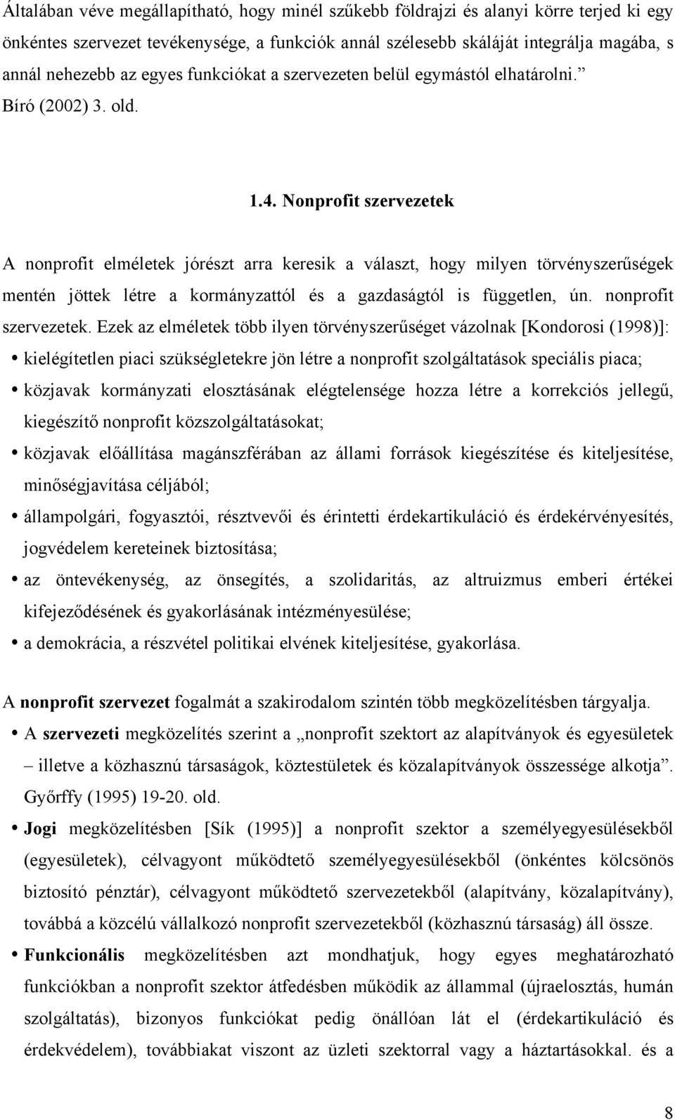 Nonprofit szervezetek A nonprofit elméletek jórészt arra keresik a választ, hogy milyen törvényszerűségek mentén jöttek létre a kormányzattól és a gazdaságtól is független, ún. nonprofit szervezetek.