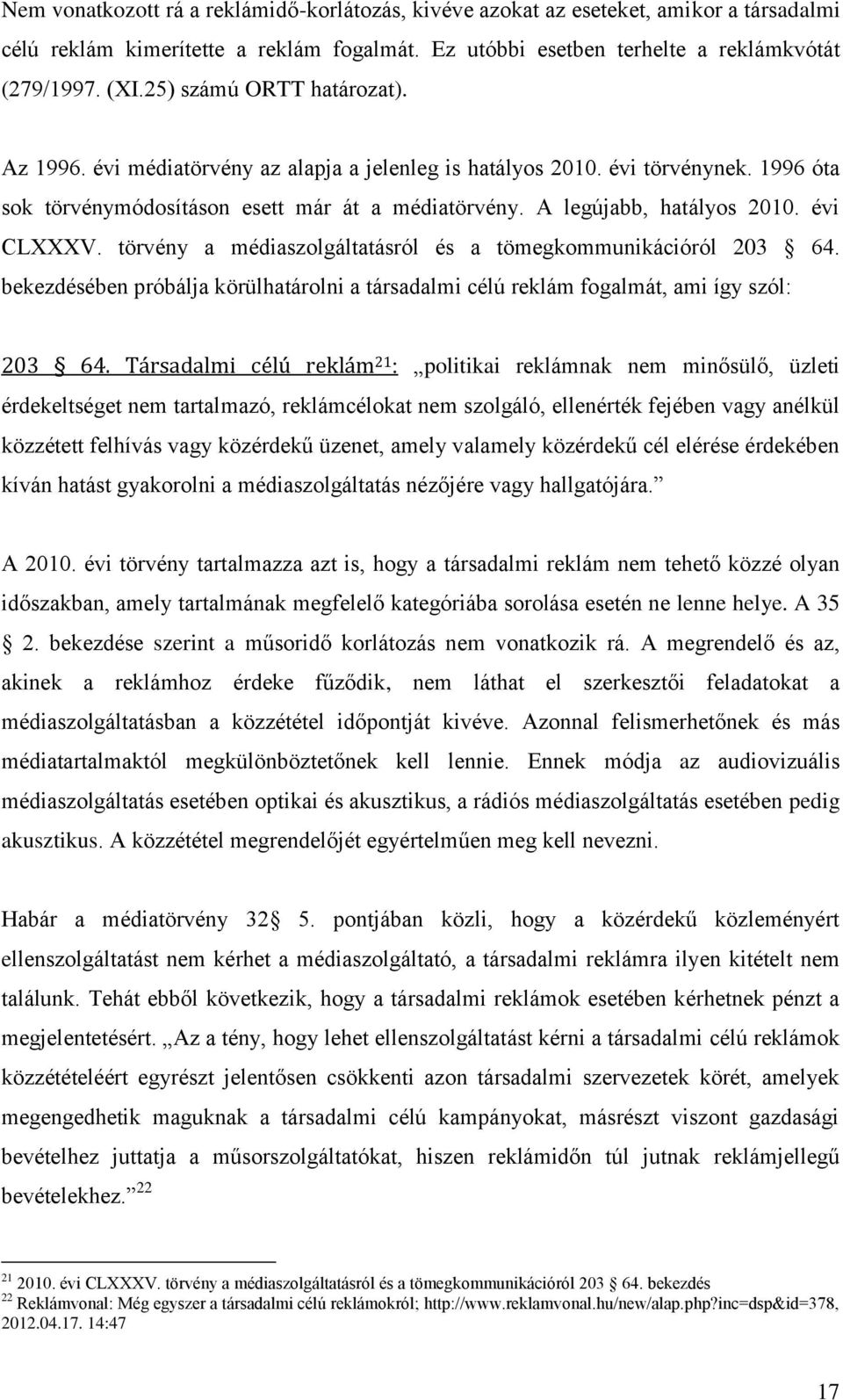 évi CLXXXV. törvény a médiaszolgáltatásról és a tömegkommunikációról 203 64. bekezdésében próbálja körülhatárolni a társadalmi célú reklám fogalmát, ami így szól: 203 64.