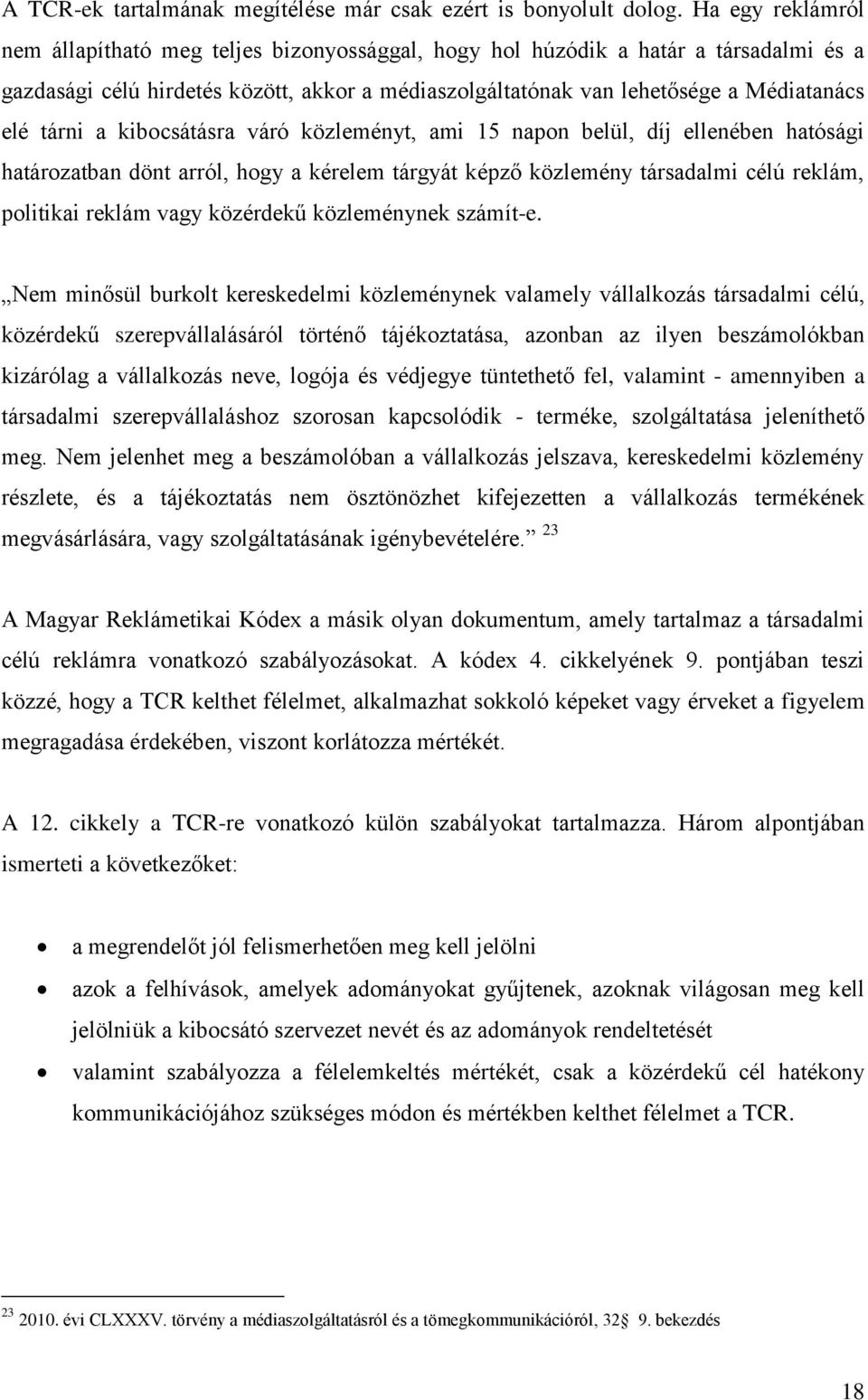 tárni a kibocsátásra váró közleményt, ami 15 napon belül, díj ellenében hatósági határozatban dönt arról, hogy a kérelem tárgyát képző közlemény társadalmi célú reklám, politikai reklám vagy