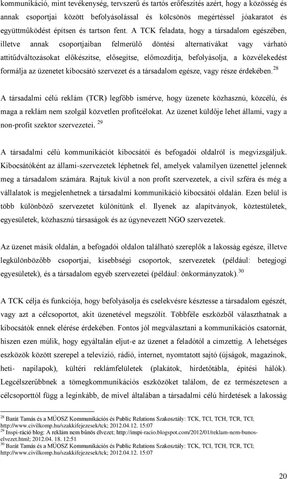 A TCK feladata, hogy a társadalom egészében, illetve annak csoportjaiban felmerülő döntési alternatívákat vagy várható attitűdváltozásokat előkészítse, elősegítse, előmozdítja, befolyásolja, a