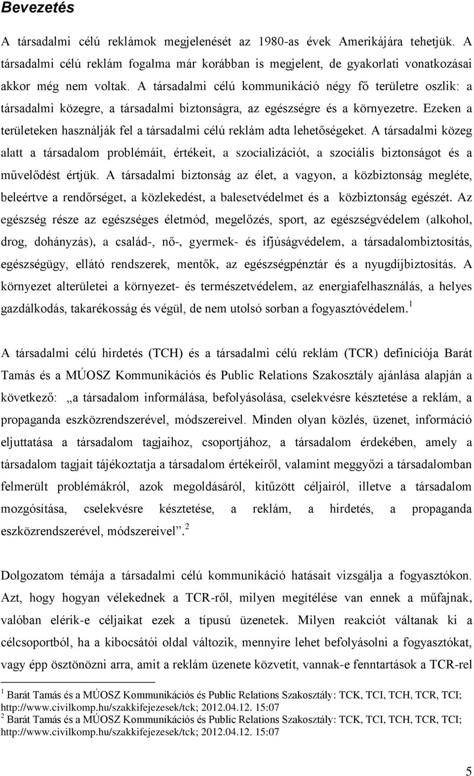 Ezeken a területeken használják fel a társadalmi célú reklám adta lehetőségeket.