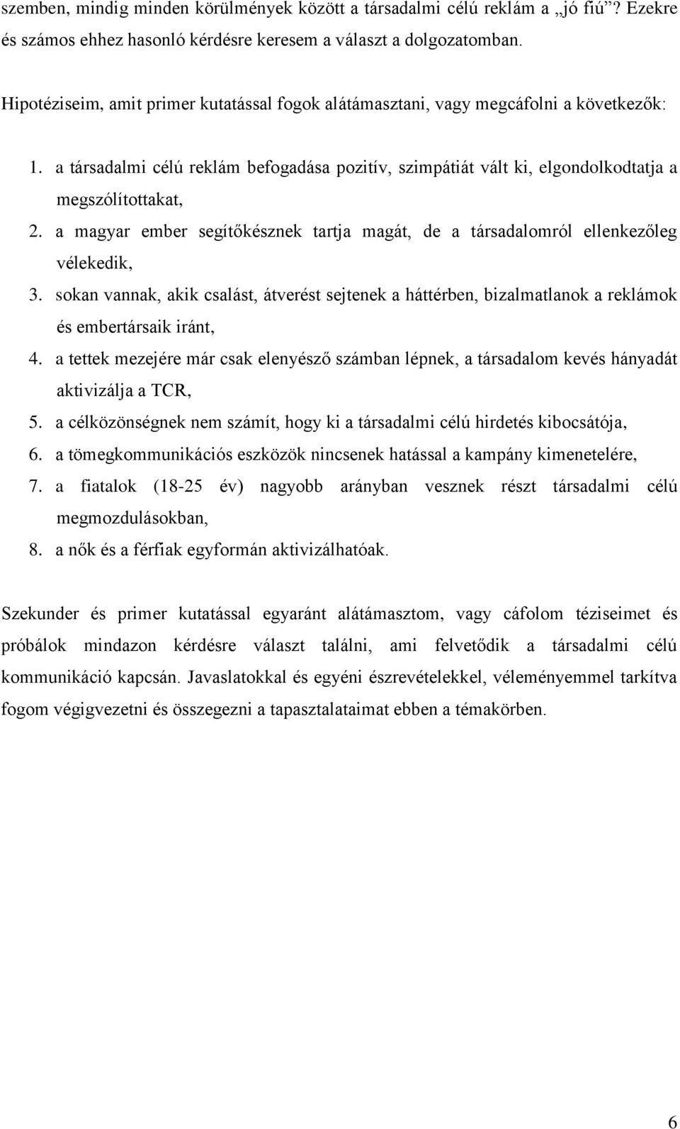 a magyar ember segítőkésznek tartja magát, de a társadalomról ellenkezőleg vélekedik, 3. sokan vannak, akik csalást, átverést sejtenek a háttérben, bizalmatlanok a reklámok és embertársaik iránt, 4.