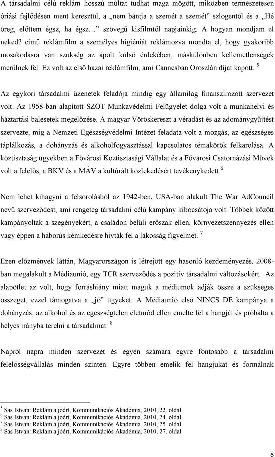 című reklámfilm a személyes higiéniát reklámozva mondta el, hogy gyakoribb mosakodásra van szükség az ápolt külső érdekében, máskülönben kellemetlenségek merülnek fel.