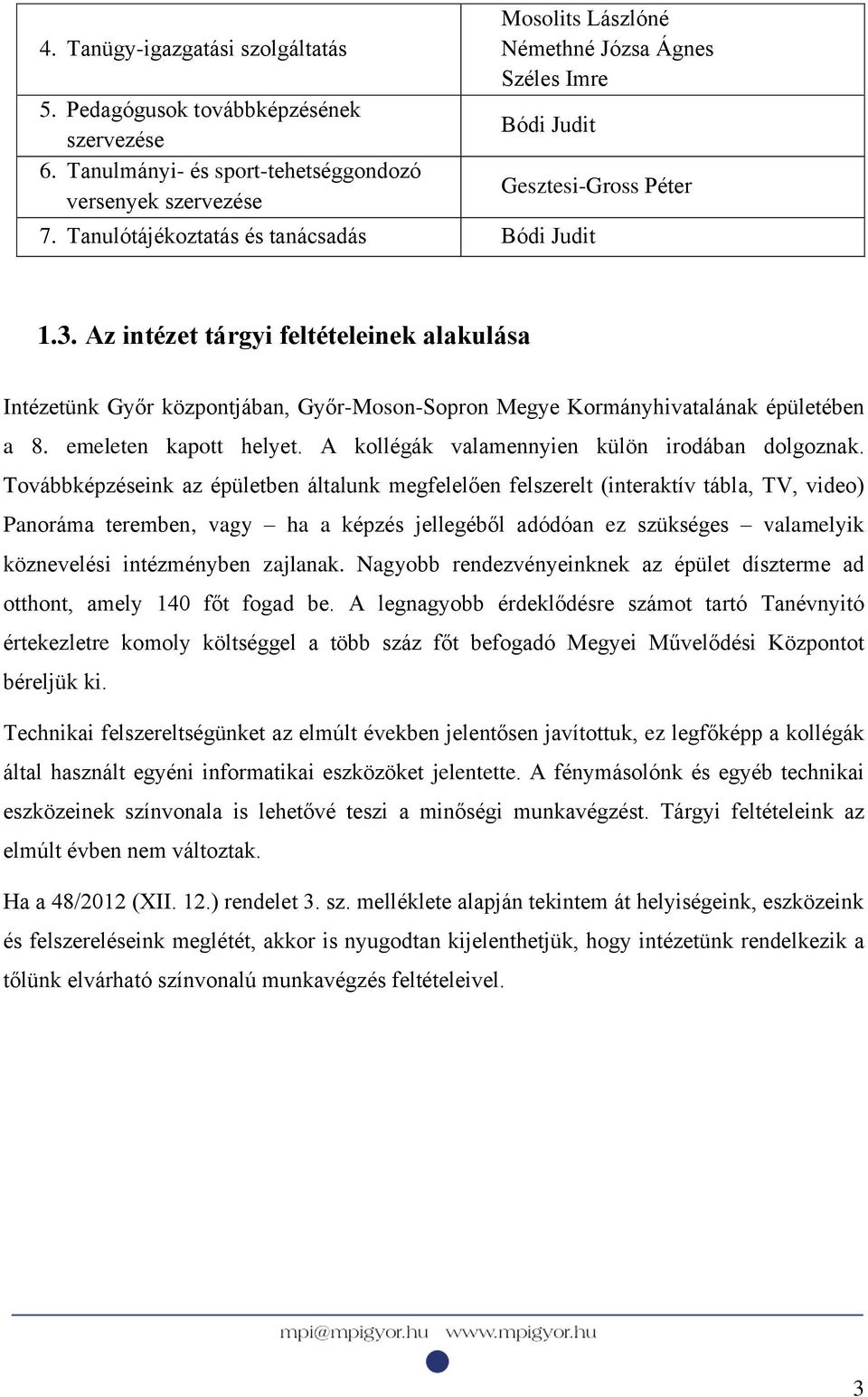 Az intézet tárgyi feltételeinek alakulása Intézetünk Győr központjában, Győr-Moson-Sopron Megye Kormányhivatalának épületében a 8. emeleten kapott helyet.