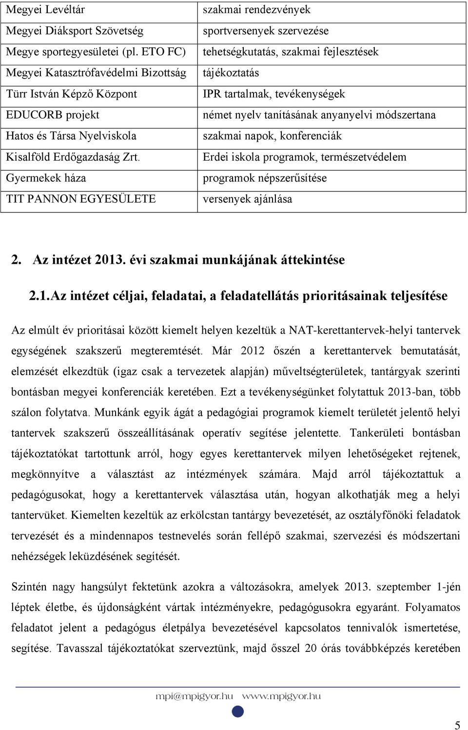 Gyermekek háza TIT PANNON EGYESÜLETE szakmai rendezvények sportversenyek szervezése tehetségkutatás, szakmai fejlesztések tájékoztatás IPR tartalmak, tevékenységek német nyelv tanításának anyanyelvi