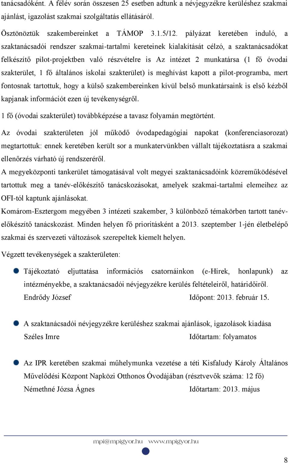 óvodai szakterület, 1 fő általános iskolai szakterület) is meghívást kapott a pilot-programba, mert fontosnak tartottuk, hogy a külső szakembereinken kívül belső munkatársaink is első kézből kapjanak