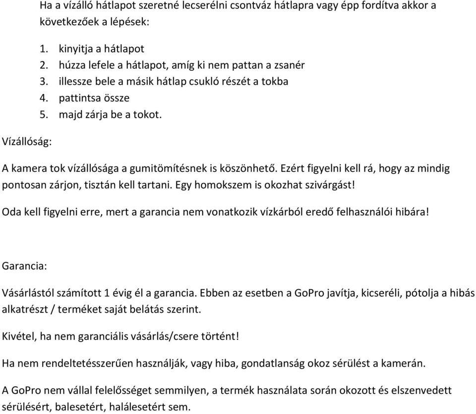 A kamera tok vízállósága a gumitömítésnek is köszönhető. Ezért figyelni kell rá, hogy az mindig pontosan zárjon, tisztán kell tartani. Egy homokszem is okozhat szivárgást!