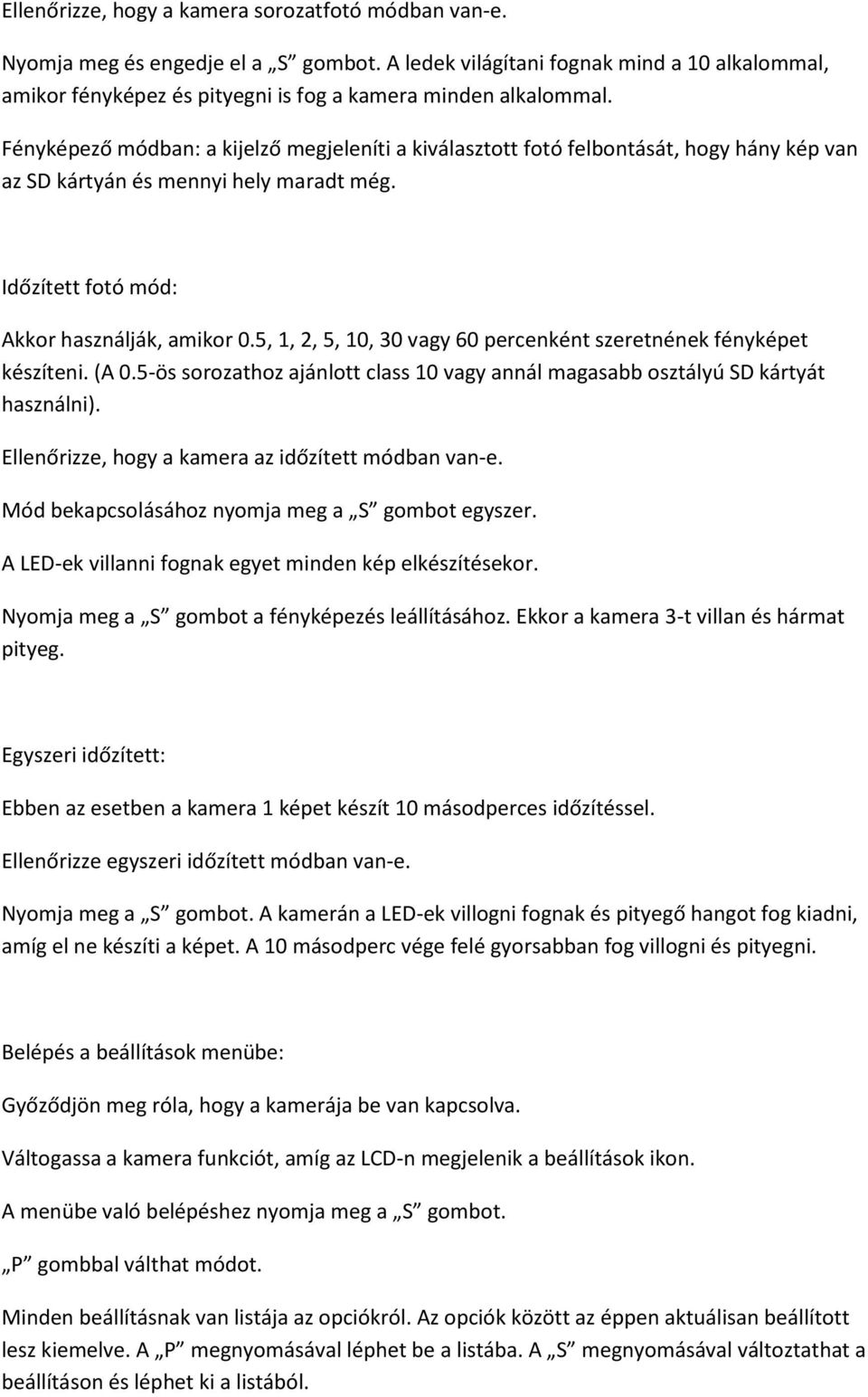 Fényképező módban: a kijelző megjeleníti a kiválasztott fotó felbontását, hogy hány kép van az SD kártyán és mennyi hely maradt még. Időzített fotó mód: Akkor használják, amikor 0.