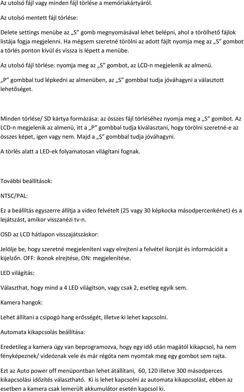 Ha mégsem szeretné törölni az adott fájlt nyomja meg az S gombot a törlés ponton kívül és vissza is lépett a menübe. Az utolsó fájl törlése: nyomja meg az S gombot, az LCD-n megjelenik az almenü.