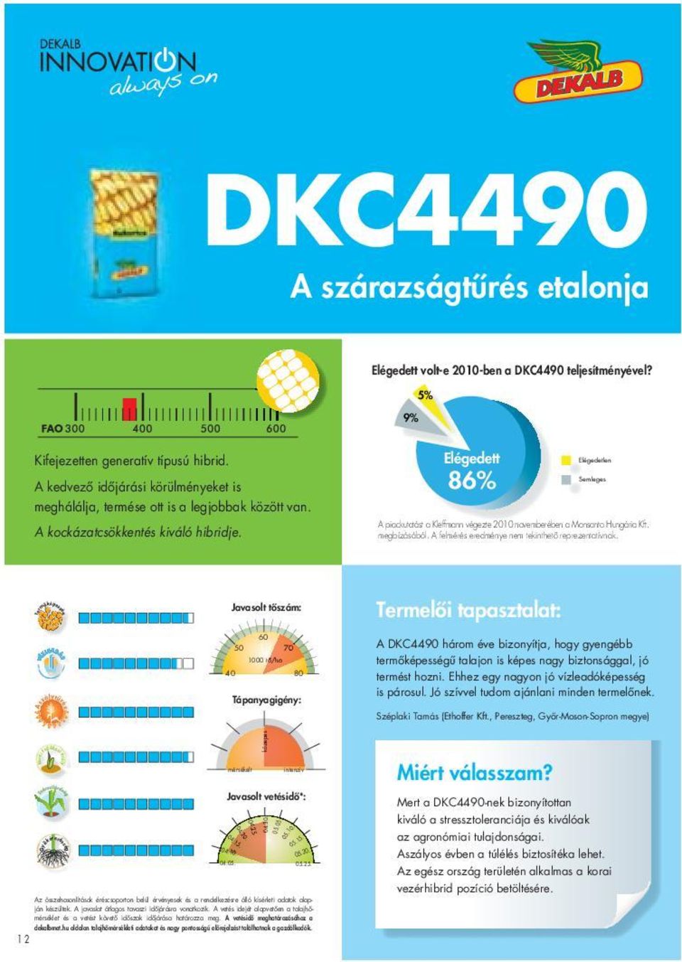 86% Semleges A piackutatást a Kleffmann végezte 2010 novemberében a Monsanto Hungária Kft. megbízásából. A felmérés eredménye nem tekinthető reprezentatívnak.