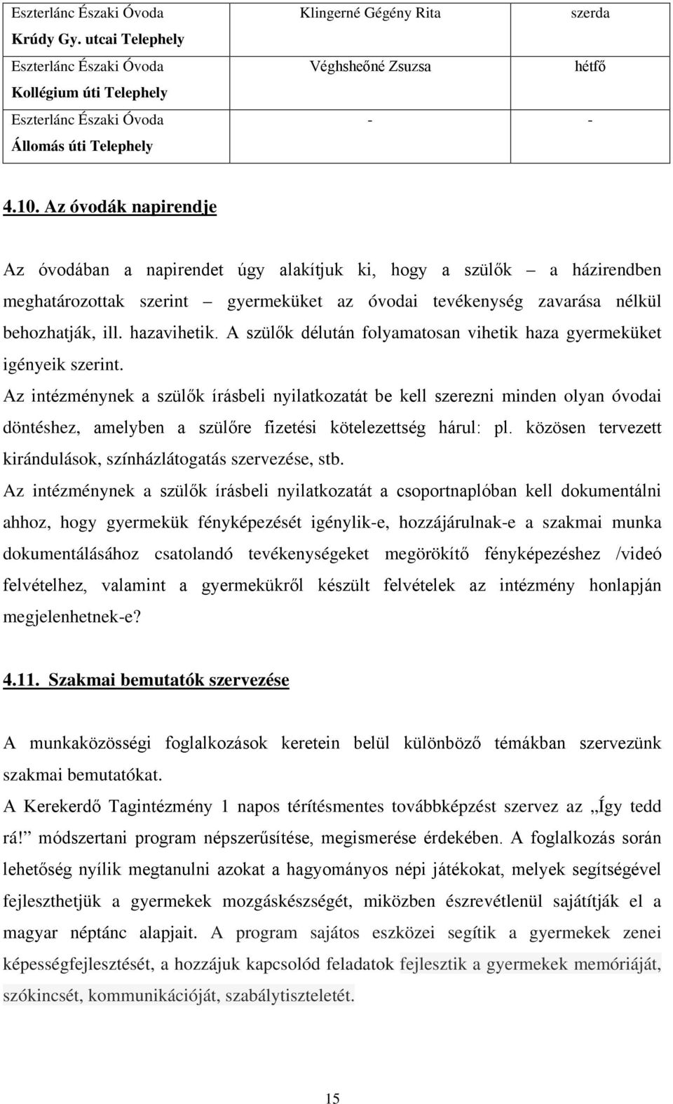 Az óvodák napirendje Az óvodában a napirendet úgy alakítjuk ki, hogy a szülők a házirendben meghatározottak szerint gyermeküket az óvodai tevékenység zavarása nélkül behozhatják, ill. hazavihetik.