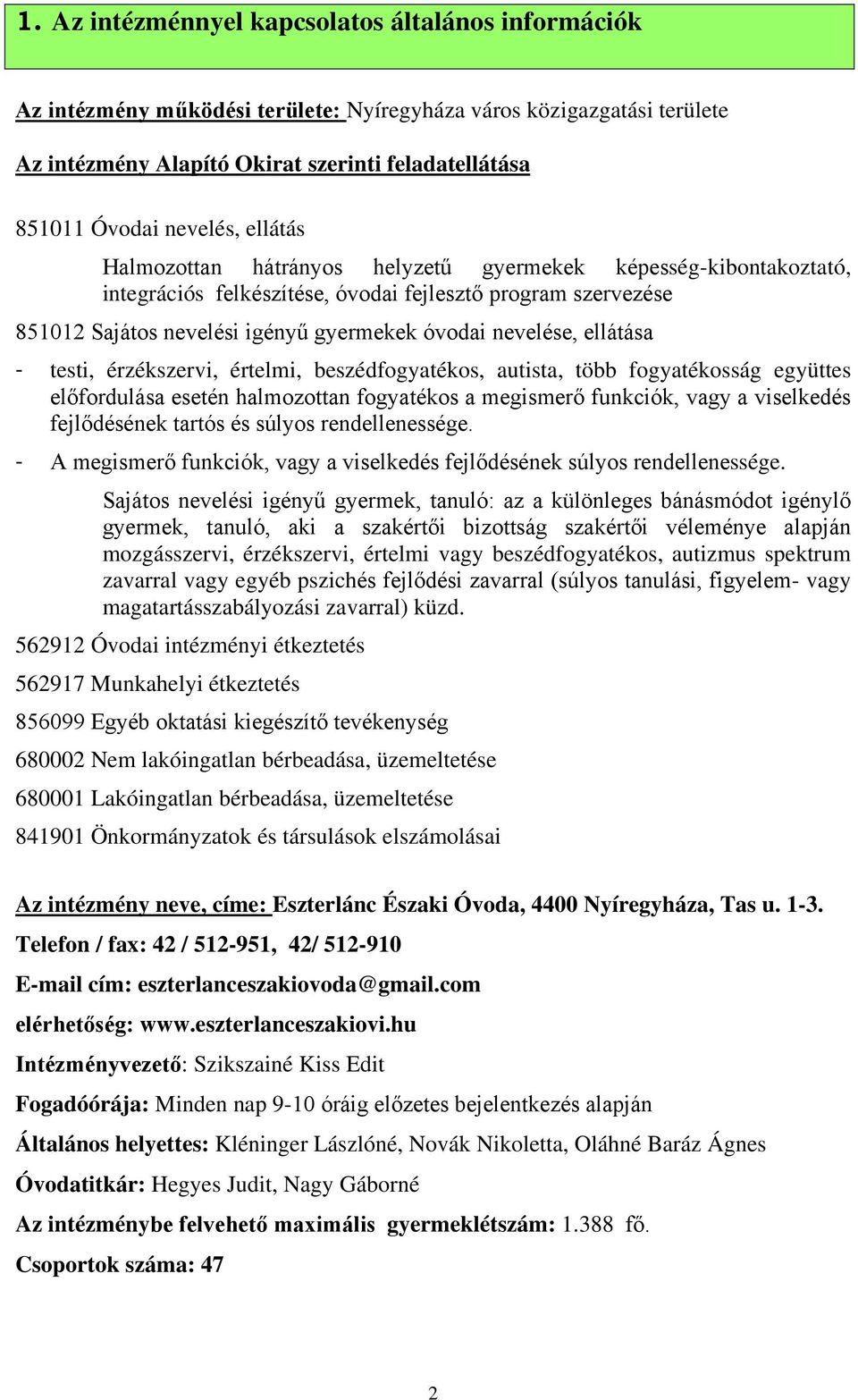 nevelése, ellátása - testi, érzékszervi, értelmi, beszédfogyatékos, autista, több fogyatékosság együttes előfordulása esetén halmozottan fogyatékos a megismerő funkciók, vagy a viselkedés