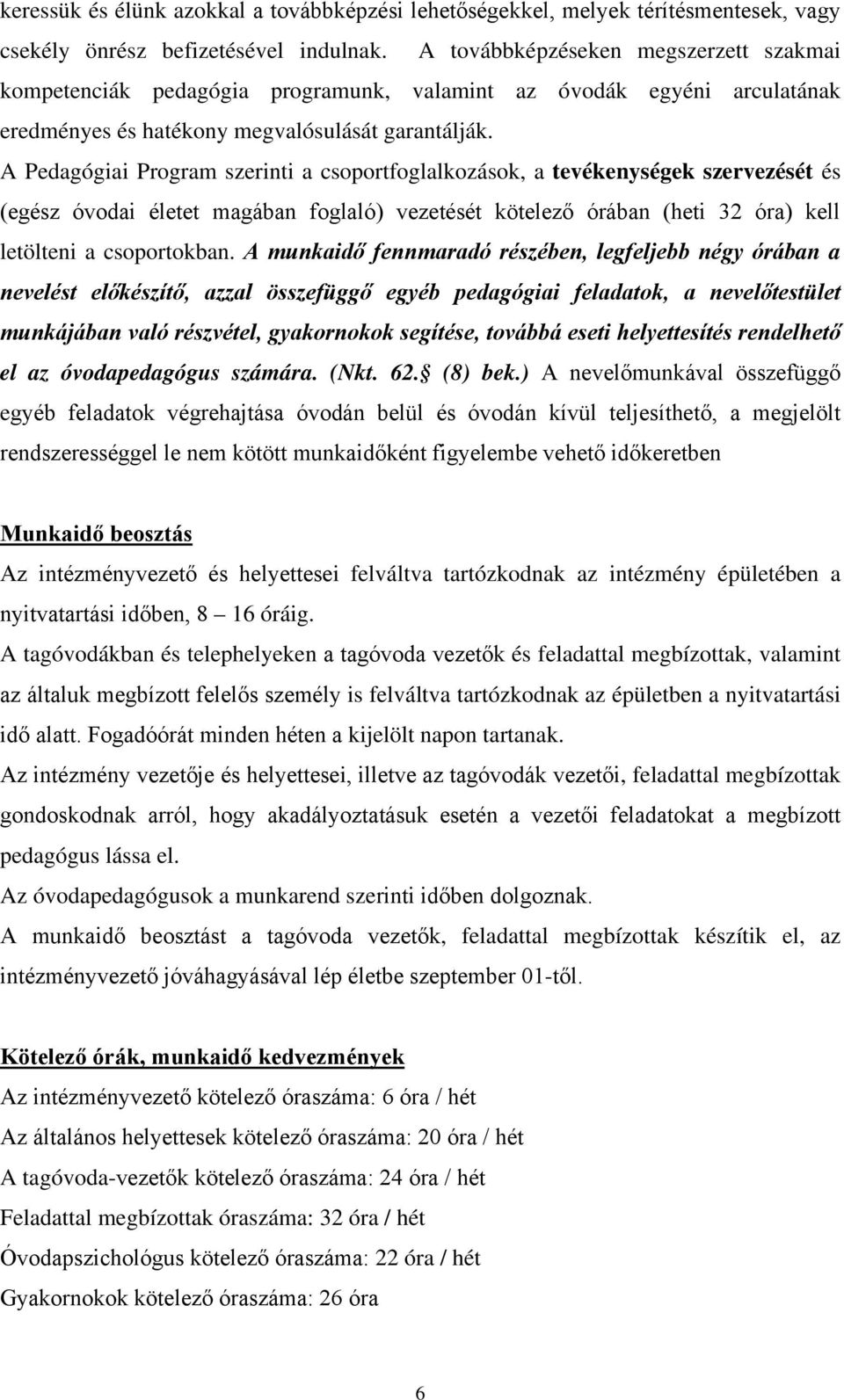 A Pedagógiai Program szerinti a csoportfoglalkozások, a tevékenységek szervezését és (egész óvodai életet magában foglaló) vezetését kötelező órában (heti 32 óra) kell letölteni a csoportokban.