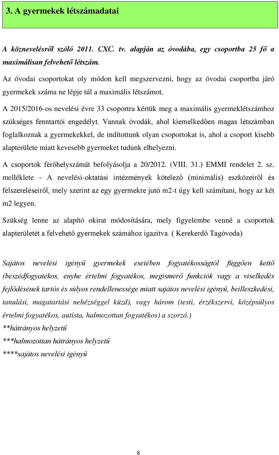 A 2015/2016-os nevelési évre 33 csoportra kértük meg a maximális gyermeklétszámhoz szükséges fenntartói engedélyt.