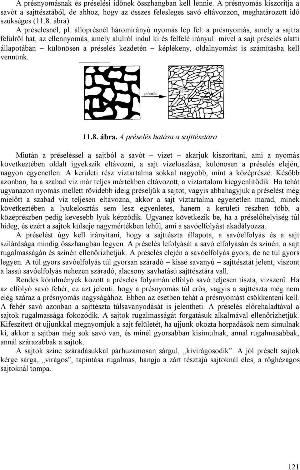 állóprésnél háromirányú nyomás lép fel: a présnyomás, amely a sajtra felülről hat, az ellennyomás, amely alulról indul ki és felfelé irányul: mivel a sajt préselés alatti állapotában különösen a