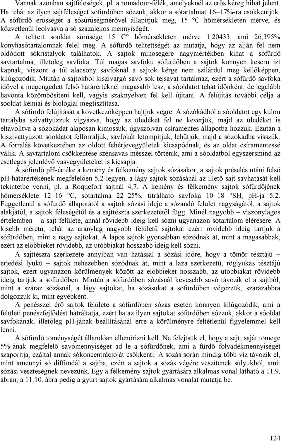 A telített sóoldat sűrűsége 15 C hőmérsékleten mérve 1,20433, ami 26,395% konyhasótartalomnak felel meg. A sófürdő telítettségét az mutatja, hogy az alján fel nem oldódott sókristályok találhatók.