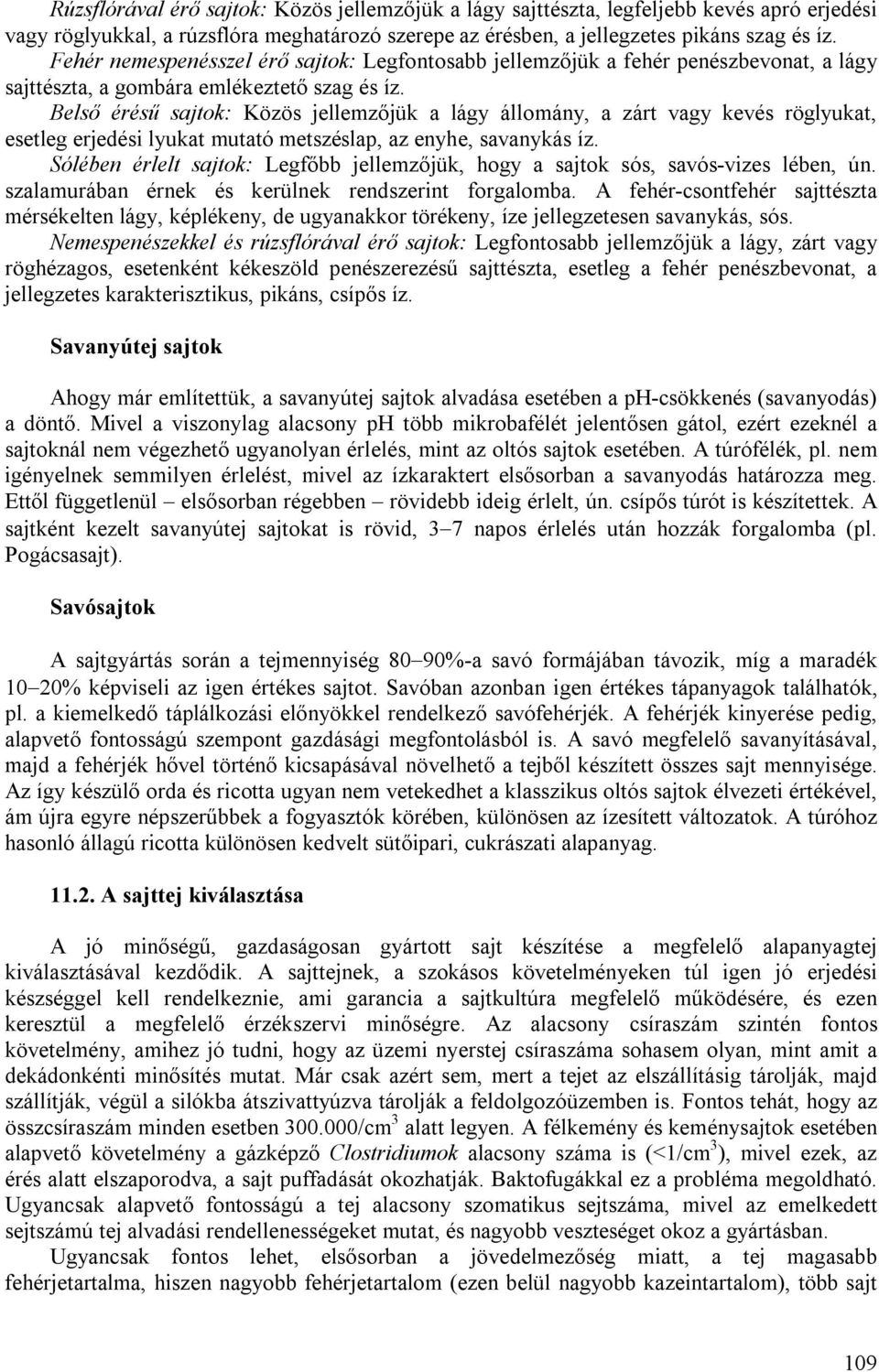 Belső érésű sajtok: Közös jellemzőjük a lágy állomány, a zárt vagy kevés röglyukat, esetleg erjedési lyukat mutató metszéslap, az enyhe, savanykás íz.