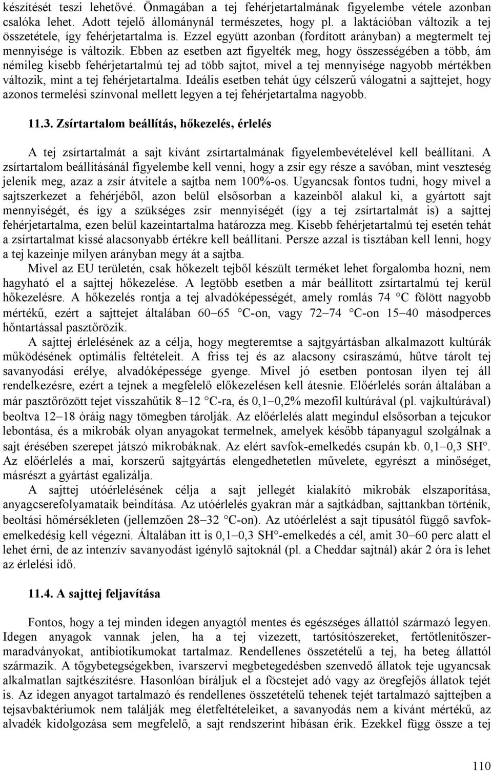 Ebben az esetben azt figyelték meg, hogy összességében a több, ám némileg kisebb fehérjetartalmú tej ad több sajtot, mivel a tej mennyisége nagyobb mértékben változik, mint a tej fehérjetartalma.