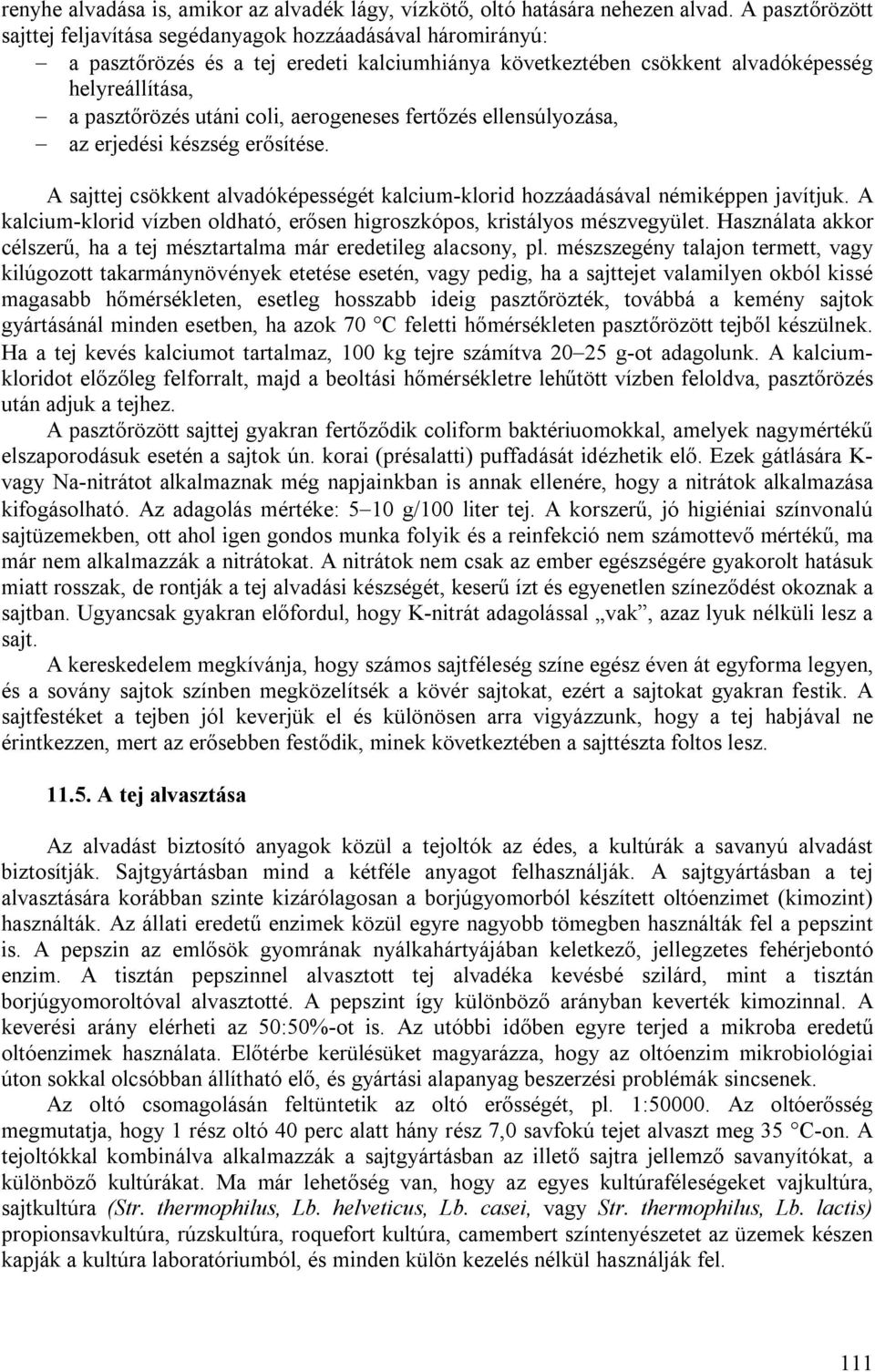 aerogeneses fertőzés ellensúlyozása, az erjedési készség erősítése. A sajttej csökkent alvadóképességét kalcium-klorid hozzáadásával némiképpen javítjuk.