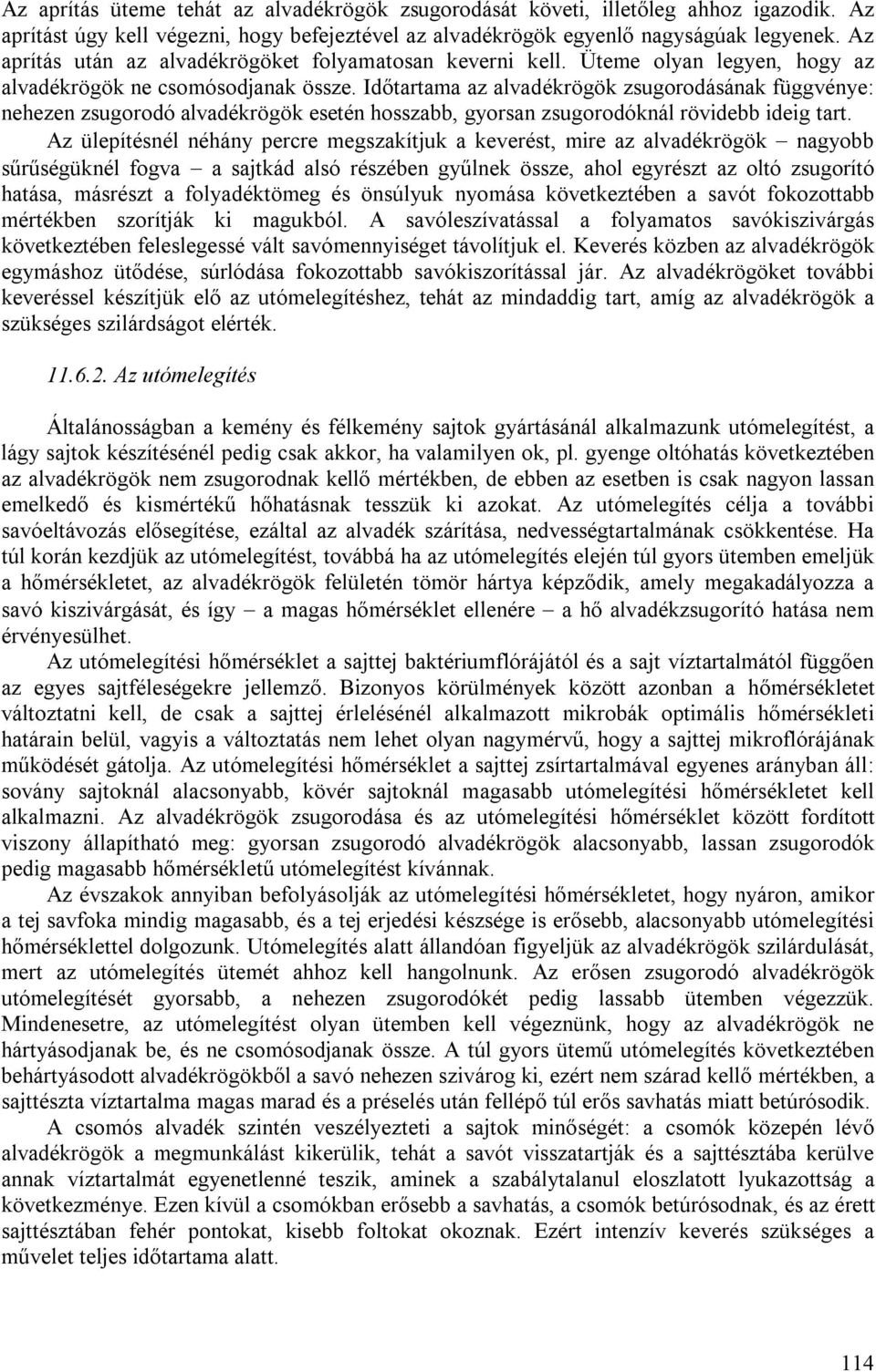 Időtartama az alvadékrögök zsugorodásának függvénye: nehezen zsugorodó alvadékrögök esetén hosszabb, gyorsan zsugorodóknál rövidebb ideig tart.