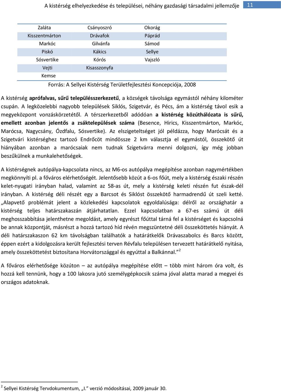 csupán. A legközelebbi nagyobb települések Siklós, Szigetvár, és Pécs, ám a kistérség távol esik a megyeközpont vonzáskörzetétől.