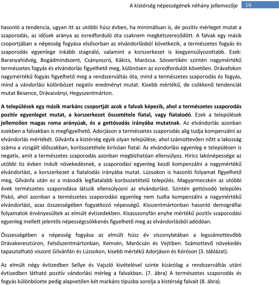 A falvak egy másik csoportjában a népesség fogyása elsősorban az elvándorlásból következik, a természetes fogyás és szaporodás egyenlege inkább stagnáló, valamint a korszerkezet is