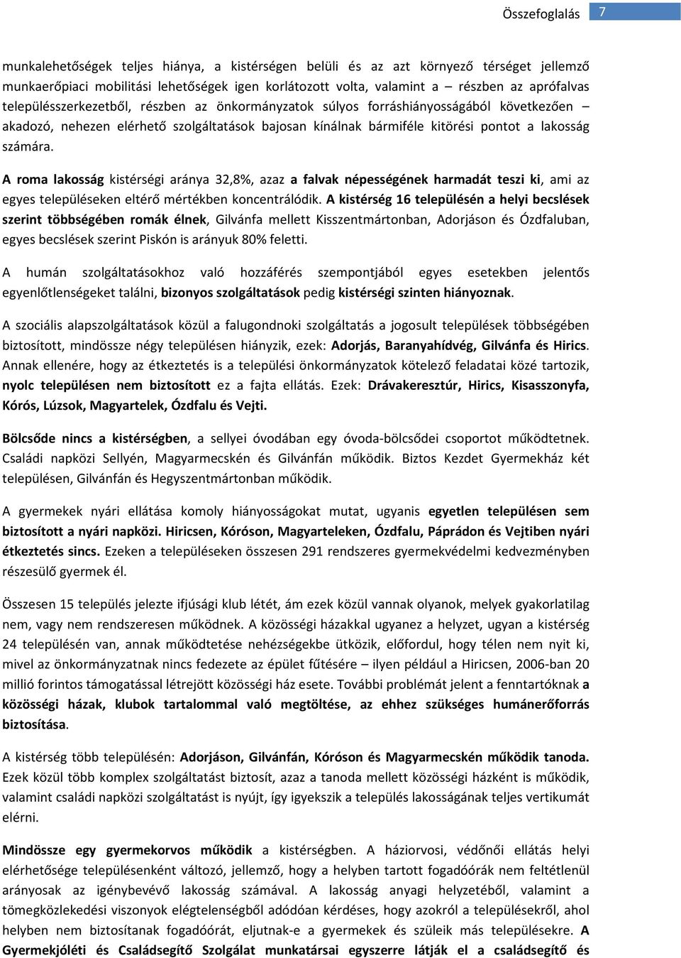 A roma lakosság kistérségi aránya 32,8%, azaz a falvak népességének harmadát teszi ki, ami az egyes településeken eltérő mértékben koncentrálódik.