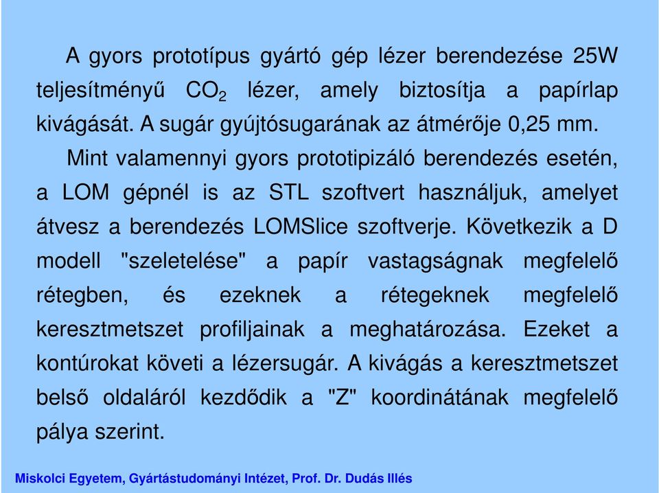 Mint valamennyi gyors prototipizáló berendezés esetén, a LOM gépnél is az STL szoftvert használjuk, amelyet átvesz a berendezés LOMSlice szoftverje.