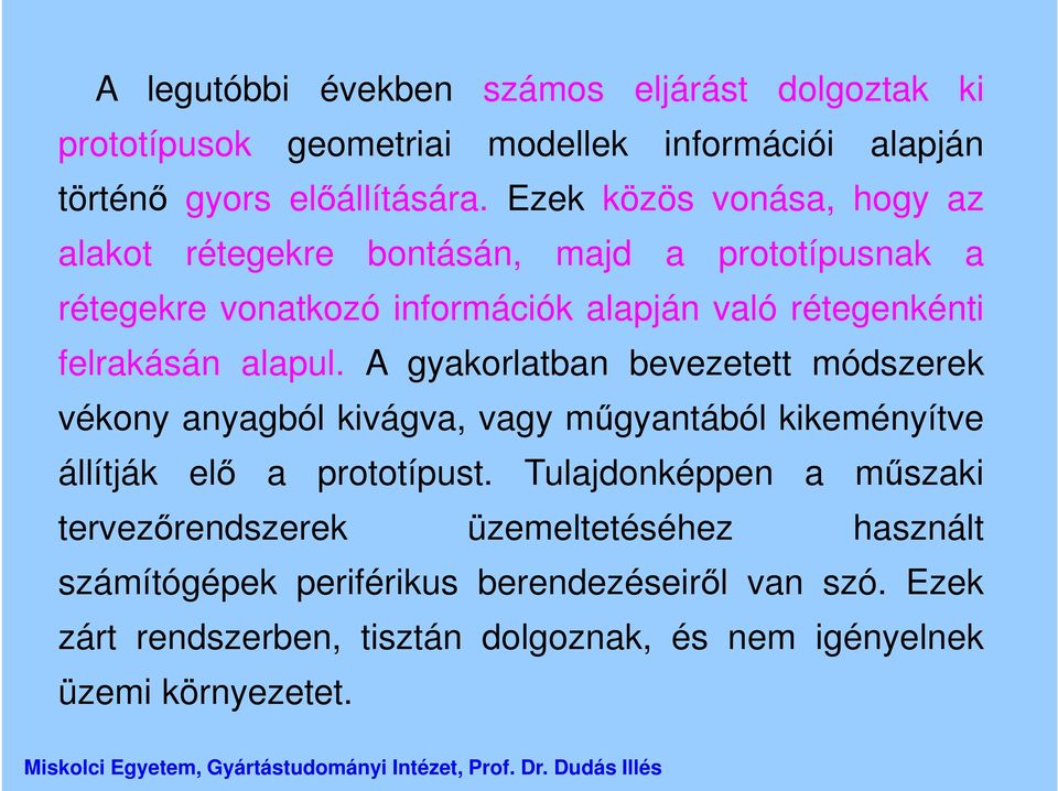 alapul. A gyakorlatban bevezetett módszerek vékony anyagból kivágva, vagy műgyantából kikeményítve állítják elő a prototípust.