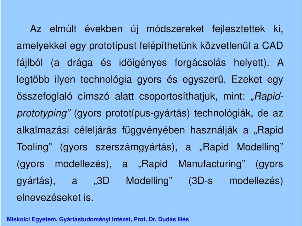 Ezeket egy összefoglaló címszó alatt csoportosíthatjuk, mint: Rapidprototyping (gyors prototípus-gyártás) technológiák, de az alkalmazási