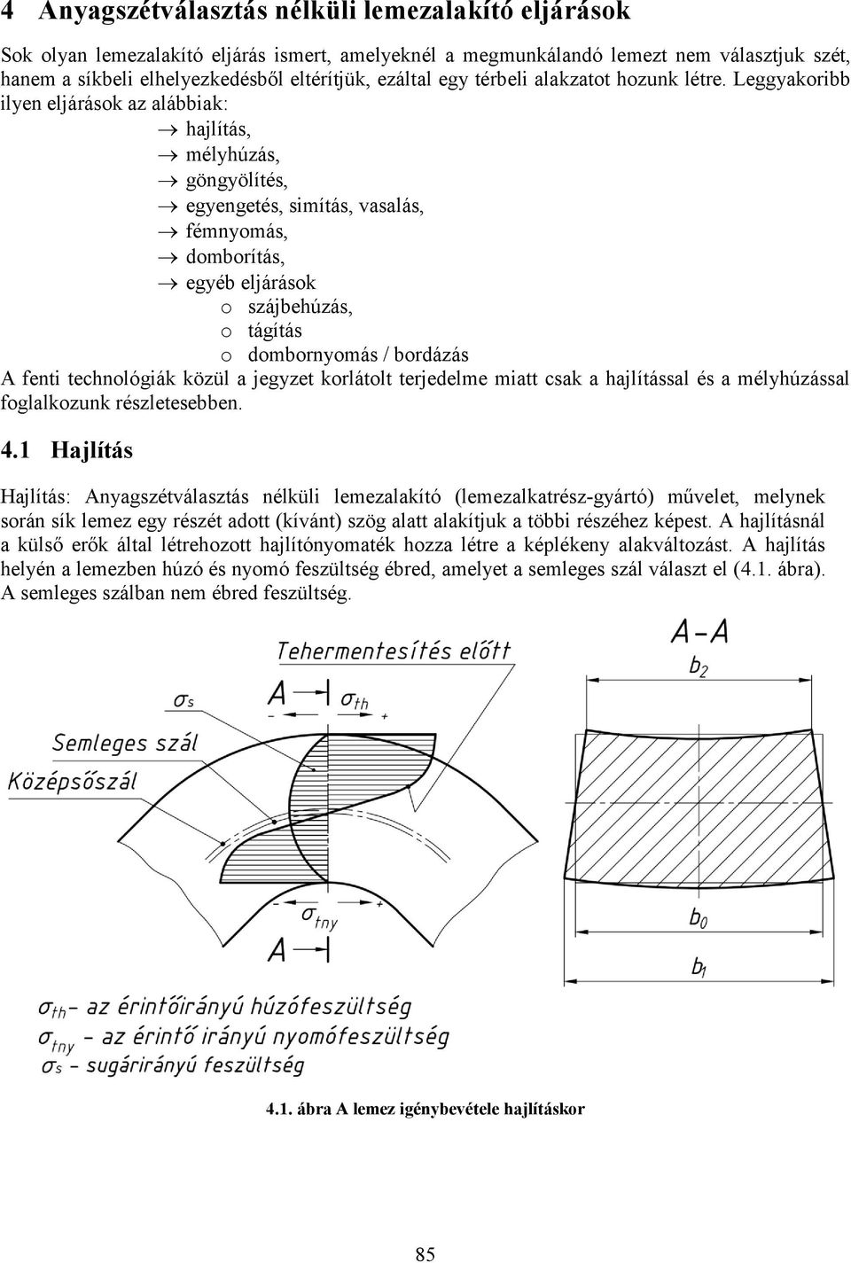 Leggyakoribb ilyen eljárások az alábbiak: hajlítás, mélyhúzás, göngyölítés, egyengetés, simítás, vasalás, fémnyomás, domborítás, egyéb eljárások o szájbehúzás, o tágítás o dombornyomás / bordázás A